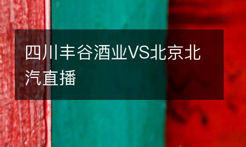 四川丰谷酒业VS北京北汽直播